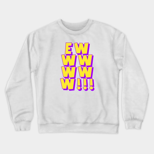 EWWWWWW!!! Crewneck Sweatshirt by AlexisBrown1996